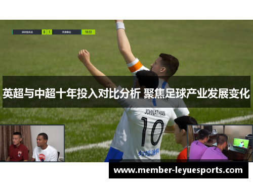 英超与中超十年投入对比分析 聚焦足球产业发展变化 英超与中超十年投入对比分析 聚焦足球产业发展变化