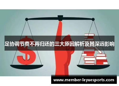 足协调节费不再归还的三大原因解析及其深远影响 足协调节费不再归还的三大原因解析及其深远影响
