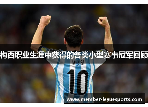 梅西职业生涯中获得的各类小型赛事冠军回顾