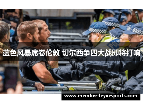 蓝色风暴席卷伦敦 切尔西争四大战即将打响