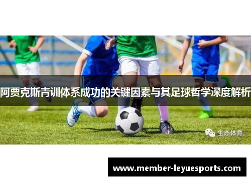 阿贾克斯青训体系成功的关键因素与其足球哲学深度解析 阿贾克斯青训体系成功的关键因素与其足球哲学深度解析