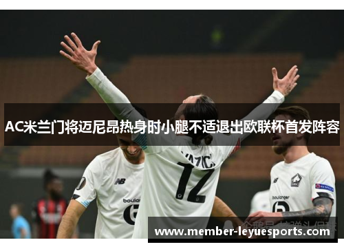 AC米兰门将迈尼昂热身时小腿不适退出欧联杯首发阵容