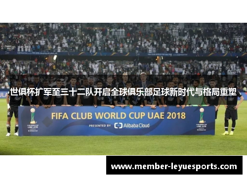 世俱杯扩军至三十二队开启全球俱乐部足球新时代与格局重塑