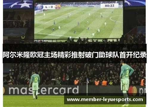 阿尔米隆欧冠主场精彩推射破门助球队首开纪录