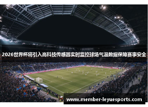 2026世界杯将引入高科技传感器实时监控球场气温数据保障赛事安全 2026世界杯将引入高科技传感器实时监控球场气温数据保障赛事安全