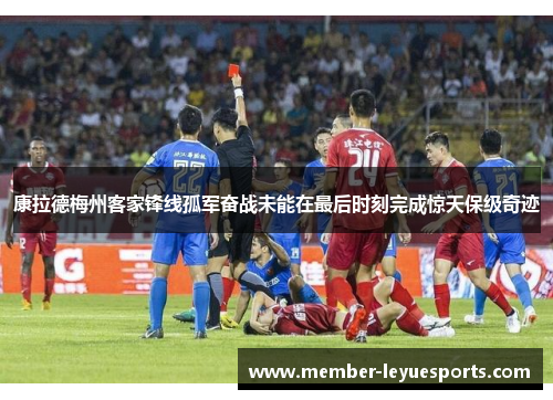 康拉德梅州客家锋线孤军奋战未能在最后时刻完成惊天保级奇迹 康拉德梅州客家锋线孤军奋战未能在最后时刻完成惊天保级奇迹