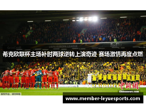 希克欧联杯主场补时两球逆转上演奇迹 赛场激情再度点燃 希克欧联杯主场补时两球逆转上演奇迹 赛场激情再度点燃